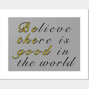 Believe There Is Good In The World Posters and Art